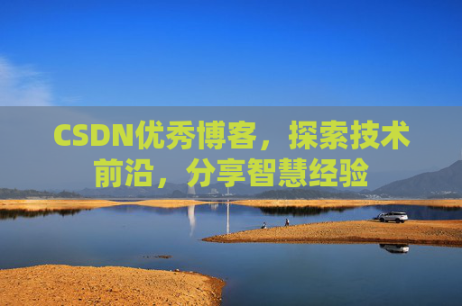CSDN优秀博客,探索技术前沿,分享智慧经验