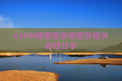 CSDN博客登录指南及相关体验分享