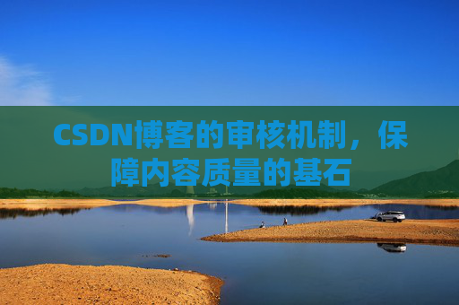 CSDN博客的审核机制，保障内容质量的基石