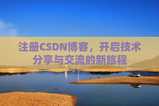 注册CSDN博客，开启技术分享与交流的新旅程